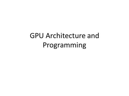 GPU Architecture and Programming