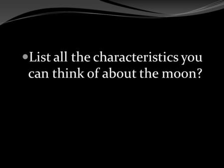 List all the characteristics you can think of about the moon?