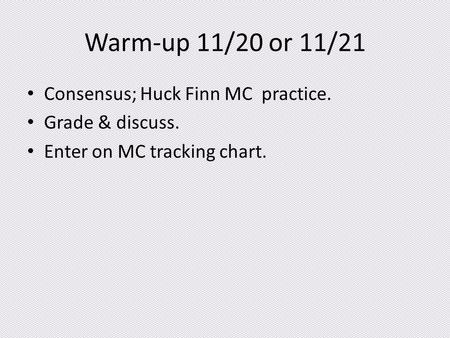 Warm-up 11/20 or 11/21 Consensus; Huck Finn MC practice. Grade & discuss. Enter on MC tracking chart.