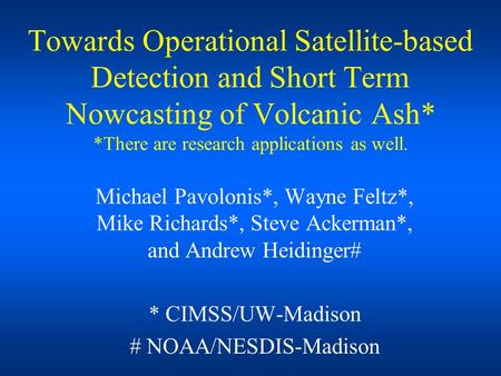 Towards Operational Satellite-based Detection and Short Term Nowcasting of Volcanic Ash* *There are research applications as well. Michael Pavolonis*,