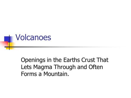 Volcanoes Openings in the Earths Crust That Lets Magma Through and Often Forms a Mountain.