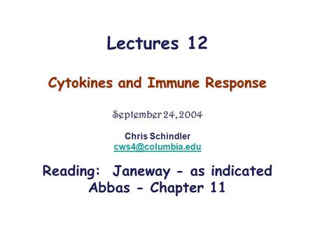 Lectures 12 Cytokines and Immune Response September 24, 2004 Chris Schindler Reading: Janeway - as indicated Abbas - Chapter 11.