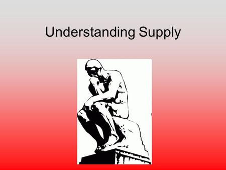 Understanding Supply. What is Supply? Supply: –The willingness and ability of sellers to produce and offer to sell different quantities of a good at different.