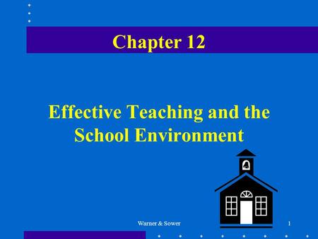 Warner & Sower1 Chapter 12 Effective Teaching and the School Environment.