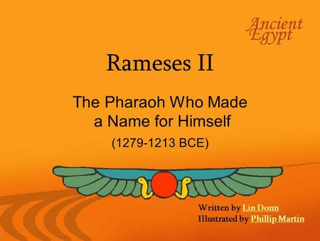 Rameses II The Pharaoh Who Made a Name for Himself (1279-1213 BCE) Written by Lin DonnLin Donn Illustrated by Phillip MartinPhillip Martin.