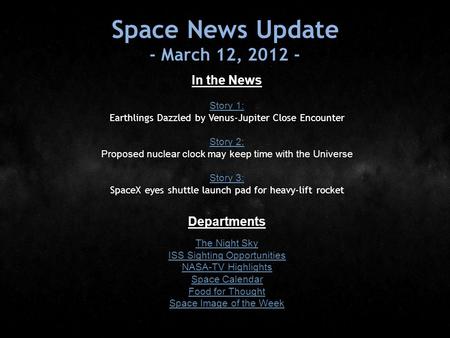 Space News Update - March 12, 2012 - In the News Story 1: Story 1: Earthlings Dazzled by Venus-Jupiter Close Encounter Story 2: Story 2: Proposed nuclear.