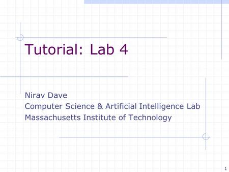 1 Tutorial: Lab 4 Nirav Dave Computer Science & Artificial Intelligence Lab Massachusetts Institute of Technology.