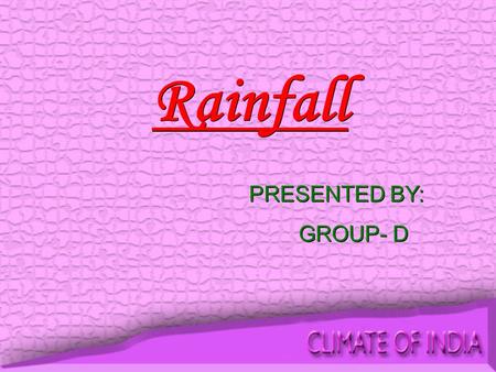 Rainfall PRESENTED BY: GROUP- D PRESENTED BY: GROUP- D.