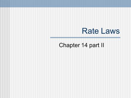 Rate Laws Chapter 14 part II Rate Laws Chemical reactions are reversible. So far we have only considered the forward reaction in our rates. Eventually.