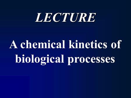 LECTURE A chemical kinetics of biological processes.