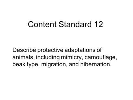 Content Standard 12 Describe protective adaptations of animals, including mimicry, camouflage, beak type, migration, and hibernation.