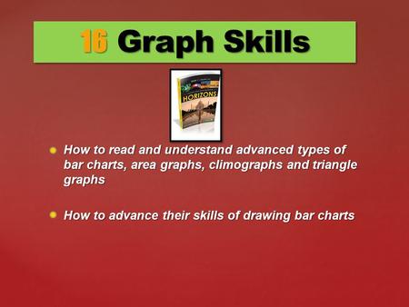 16 Graph Skills How to read and understand advanced types of bar charts, area graphs, climographs and triangle graphs How to advance their skills of drawing.