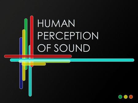 HUMAN PERCEPTION OF SOUND. How your ears work Sound propagates as a longitudinal wave. –Energy transfer through collisions of air particles Wave hits.