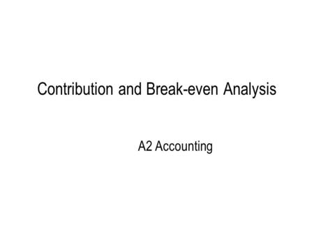 Contribution and Break-even Analysis A2 Accounting.