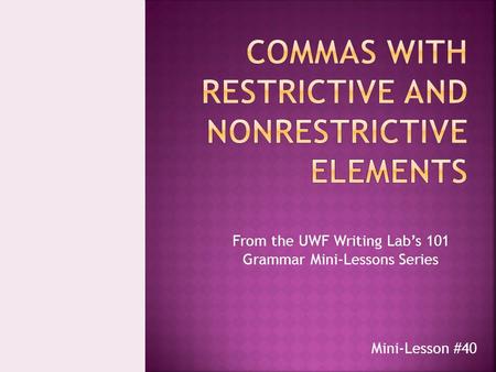 From the UWF Writing Lab’s 101 Grammar Mini-Lessons Series Mini-Lesson #40.