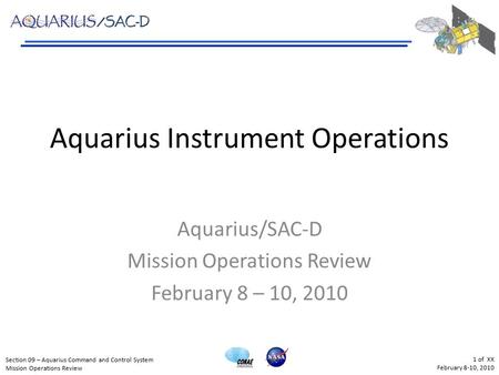 1 of XX February 8-10, 2010 Section 09 – Aquarius Command and Control System Mission Operations Review Aquarius Instrument Operations Aquarius/SAC-D Mission.