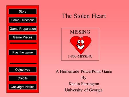 The Stolen Heart A Homemade PowerPoint Game By Kaelin Farrington University of Georgia Play the game Game Directions Story Credits Copyright Notice Game.