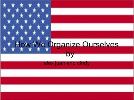 How We Organize Ourselves by alex juan and cindy.