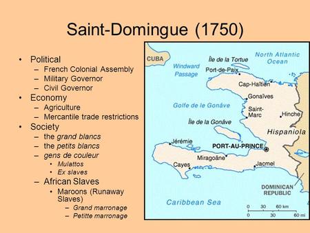 Saint-Domingue (1750) Political –French Colonial Assembly –Military Governor –Civil Governor Economy –Agriculture –Mercantile trade restrictions Society.