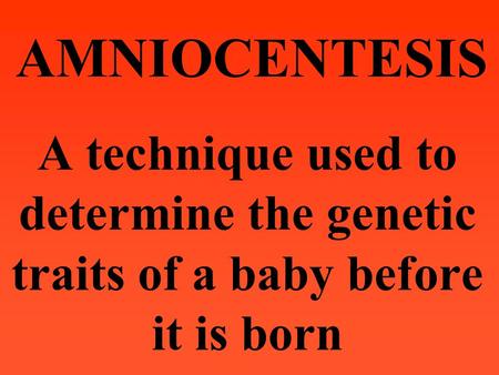 A technique used to determine the genetic traits of a baby before it is born AMNIOCENTESIS.