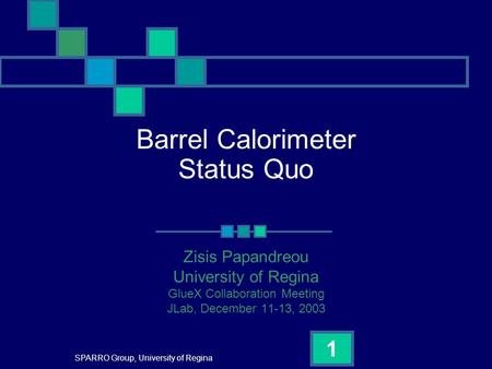 SPARRO Group, University of Regina 1 Barrel Calorimeter Status Quo Zisis Papandreou University of Regina GlueX Collaboration Meeting JLab, December 11-13,