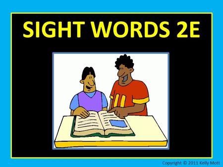 SIGHT WORDS 2E Copyright © 2011 Kelly Mott. watch Copyright © 2011 Kelly Mott.
