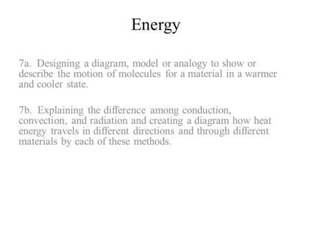 Energy 7a. Designing a diagram, model or analogy to show or describe the motion of molecules for a material in a warmer and cooler state. 7b. Explaining.