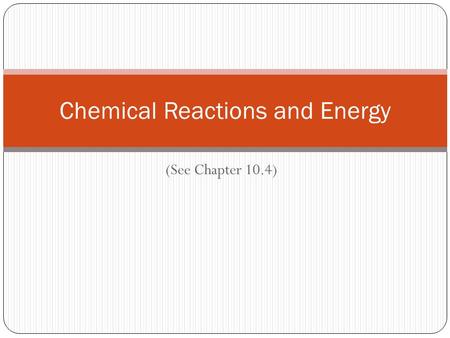 (See Chapter 10.4) Chemical Reactions and Energy.