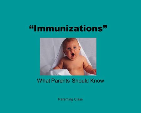 “Immunizations” What Parents Should Know Parenting Class.