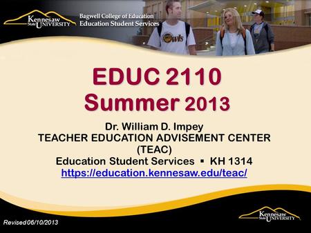 Revised 06/10/2013 Dr. William D. Impey TEACHER EDUCATION ADVISEMENT CENTER (TEAC) Education Student Services  KH 1314 https://education.kennesaw.edu/teac/
