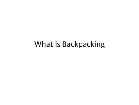 What is Backpacking. What is Backpacking? Low cost, independent international travel.