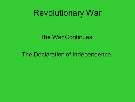 Revolutionary War The War Continues The Declaration of Independence.