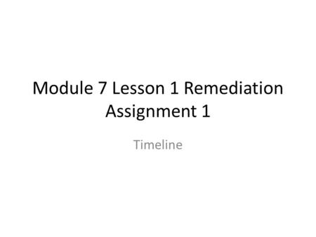 Module 7 Lesson 1 Remediation Assignment 1 Timeline.