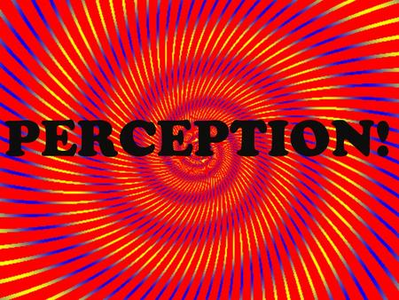 PERCEPTION!. Perception The process of integrating, organizing, and interpreting sensation.