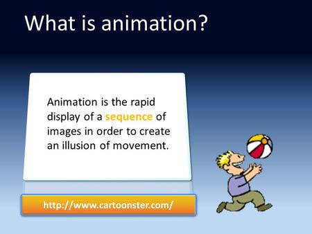 What is animation? Animation is the rapid display of a sequence of images in order to create an illusion of movement.