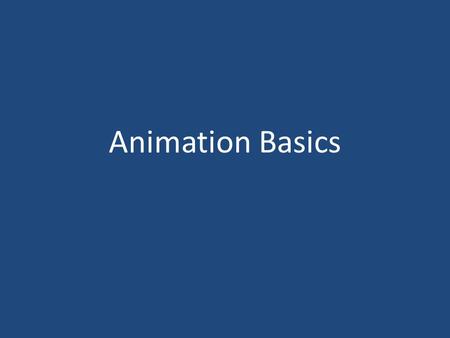 Animation Basics. A) Animation In animation we attempt to make things that aren’t really there appear as though they could actually exist and move in.