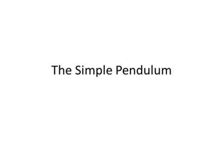 The Simple Pendulum. What did we measure? What things affected the period of the pendulum?