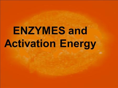 ENZYMES and Activation Energy. What is Energy? Energy is the ability to cause matter to move or change. All life processes are driven by energy Where.