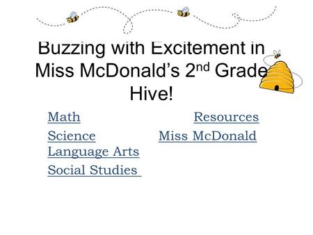 Buzzing with Excitement in Miss McDonald’s 2 nd Grade Hive! MathMath ResourcesResources ScienceScience Miss McDonald Language ArtsMiss McDonald Language.
