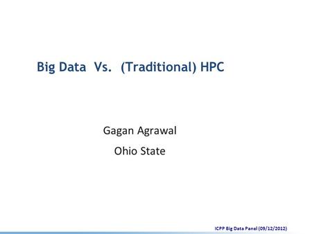 Big Data Vs. (Traditional) HPC Gagan Agrawal Ohio State ICPP Big Data Panel (09/12/2012)