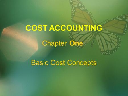 Basic Cost Concepts COST ACCOUNTING Chapter One. LEARNING OBJECTIVES  To understand the meaning of different costing terms  To understand different.