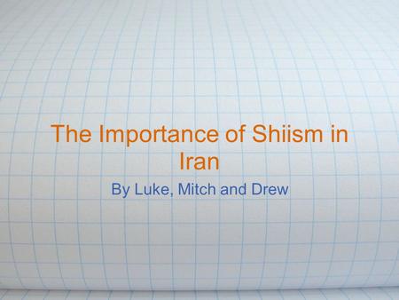 The Importance of Shiism in Iran By Luke, Mitch and Drew.