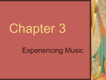 Chapter 3 Experiencing Music. Listening to Music One of most pleasurable aural experiences is music Levels of Listening Different levels of attentiveness.