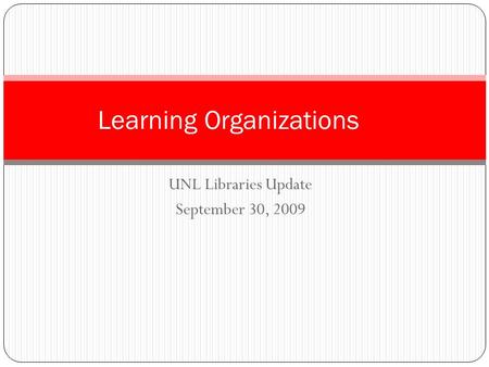 UNL Libraries Update September 30, 2009 Learning Organizations.