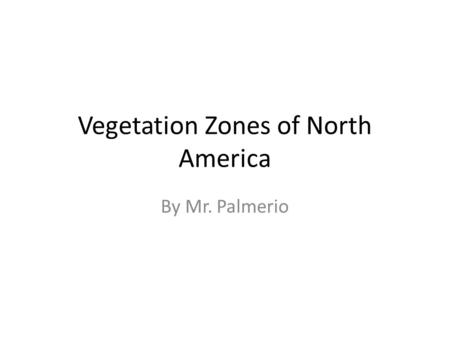 Vegetation Zones of North America By Mr. Palmerio.