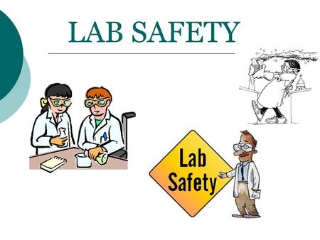 LAB SAFETY. A Safe Lab Environment  Safe lab environments are dependent upon both you and your classmates. Everyone must work together to ensure the.