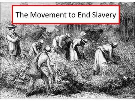 The Movement to End Slavery. I. Abolition A. Ending Slavery 1.In the 1830’s a movement formed seeking abolition – an end of slavery 2.Some wanted emancipation.