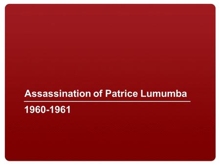 Assassination of Patrice Lumumba 1960-1961. 2 Belgian Control of the Congo: 1884-1960 Home to various kingdoms before colonization Colony First, King.