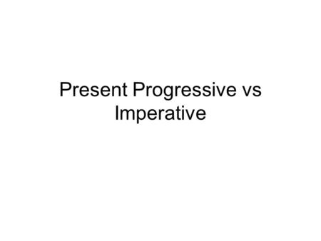 Present Progressive vs Imperative. Definition Progressive (also called continuous): the verb form be + verb + -ing. It focuses on the continuation (not.