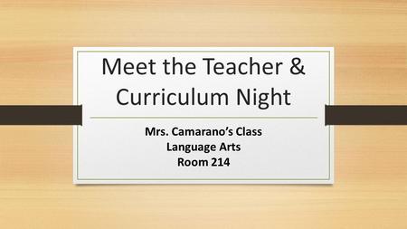 Meet the Teacher & Curriculum Night Mrs. Camarano’s Class Language Arts Room 214.